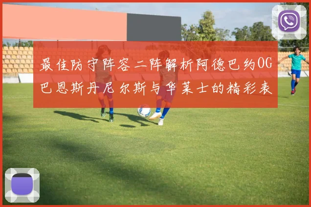 最佳防守阵容二阵解析阿德巴约OG巴恩斯丹尼尔斯与华莱士的精彩表现