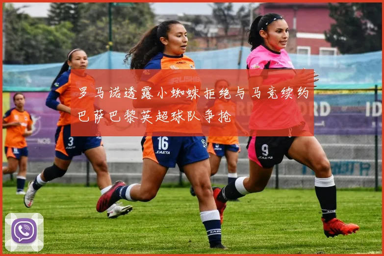 罗马诺透露小蜘蛛拒绝与马竞续约巴萨巴黎英超球队争抢